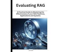 Evaluating RAG: A practical guide to measuring the effectiveness of your RAG pipelines, Applications and system (RAG and LLMs: Guide to Building Application)