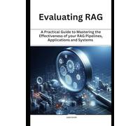 Evaluating RAG: A practical guide to measuring the effectiveness of your RAG pipelines, Applications and system (RAG and LLMs: Guide to Building Application)