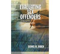 Evaluating Sex Offenders: A Manual for Civil Commitments and Beyond