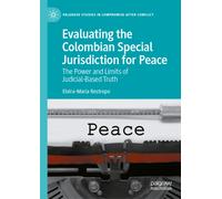 Evaluating the Colombian Special Jurisdiction for Peace : The Power and Limits of Judicial-Based Truth