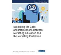 Evaluating the Gaps and Intersections Between Marketing Education and the Marketing Profession (Advances in Marketing, Customer Relationship Management, and E-Services (AMCRMES))