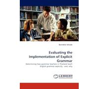 Evaluating the Implementation of Explicit Grammar: Determining how grammar teachers in Thailand teach English grammar explicitly - and, why