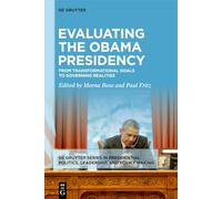 Evaluating the Obama Presidency: From Transformational Goals to Governing Realities: 1 (De Gruyter Series in Presidential Politics, Leadership, and Policy Making, 1)