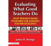 Evaluating What Good Teachers Do : Eight Research-Based Standards for Assessing Teacher Excellence