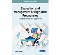 Evaluation and Management of High-Risk Pregnancies: Emerging Research and Opportunities