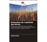 Évaluation de l'aptitude des terres: Évaluation de l'aptitude des terres à la production agricole dans le bassin versant de Jello, dans le woreda de Chiro (Harerghe occidental), en Éthiopie