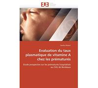 Evaluation du taux plasmatique de vitamine A chez les prématurés: Etude prospective sur les prématurés hospitalisés au CHU de Bordeaux (Omn.Univ.Europ.)