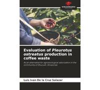 Evaluation of Pleurotus ostreatus production in coffee waste: As an alternative for agroecological valorization in the community of Shucush, Amazonas