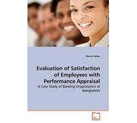 Evaluation of Satisfaction of Employees with Performance Appraisal: A Case Study of Banking Organziation of Bangladesh