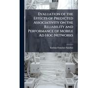 Evaluation of the Effects of Predicted Associativity on the Reliability and Performance of Mobile Ad Hoc Networks