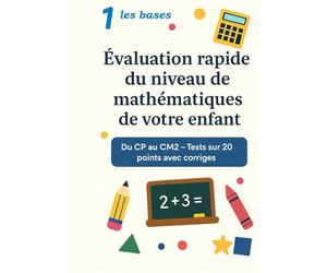 Evaluation rapide du niveau de mathématiques de votre enfant: Niveau 1 - Les Bases (Du CP au CM2) (Les Petits Tests Maison)