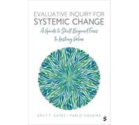 Evaluative Inquiry for Systemic Change: A Guide to Shift Beyond Fixes to Lasting Value