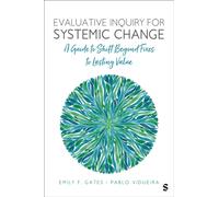 Evaluative Inquiry for Systemic Change : A Guide to Shift Beyond Fixes to Lasting Value