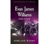 Evan James Williams: Atomic Physicist (Scientists of Wales)