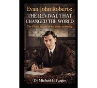 Evan John Roberts - The Revival That Changed the World: The Global Impact of the Welsh Awakening