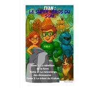 Evan : Le super héros du son: Tome 1 La rebellion de la foret Tome 2 La rencontre des dinosaures Tome 3 Le trésor du Kraken