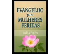 Evangelho para Mulheres Feridas: Cura, identidade e esperança à luz da Palavra de Deus