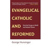 Evangelical, Catholic, and Reformed: Doctrinal Essays on Barth and Related Themes: Essays on Barth and Other Themes