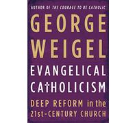 Evangelical Catholicism: Deep Reform in the 21st-Century Church