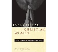 Evangelical Christian Women: War Stories in the Gender Battles: 1 (Qualitative Studies in Religion)