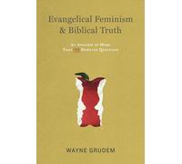 Evangelical Feminism and Biblical Truth: An Analysis of More Than 100 Disputed Questions