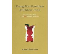 Evangelical Feminism and Biblical Truth: An Analysis of More Than 100 Disputed Questions