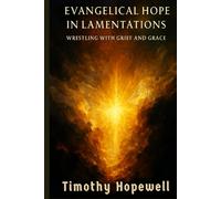 Evangelical Hope in Lamentations: Wrestling with Grief and Grace (The Old Testament For Today’s Evangelical Christian)