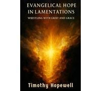 Evangelical Hope in Lamentations: Wrestling with Grief and Grace (The Old Testament For Today’s Evangelical Christian)