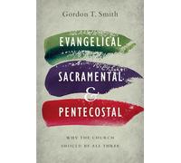Evangelical, Sacramental, and Pentecostal - Why the Church Should Be All Three