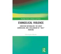 Evangelical Violence: Christian Nationalism, the Great Commission, and a Millennium of “Holy” Warfare (Routledge Studies in Religion and Politics)