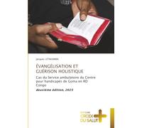ÉVANGÉLISATION ET GUÉRISON HOLISTIQUE: Cas du Service ambulatoire du Centre pour handicapés de Goma en RD Congo deuxième édition, 2025