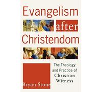 Evangelism After Christendom: The Theology And Practice Of Christian Witness