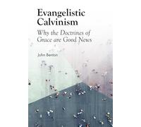 Evangelistic Calvinism: Why the Doctrines of Grace are Good News