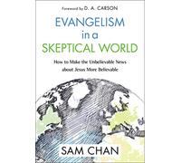 Evangelism in a Skeptical World: How to Make the Unbelievable News about Jesus More Believable