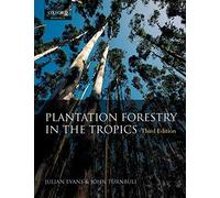 Plantation Forestry In The Tropics: The Role, Silviculture, and Use of Planted Forests for Industrial, Social, Environmental, and Agroforestry Purposes