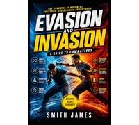 Evasion and Invasion: A Guide to Combatives: Space, Timing, and Control in Real Combat