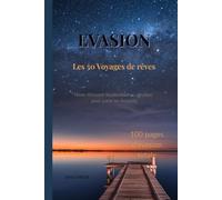 EVASION : les 50 voyages de rêves: Venez découvrir les destinations de rêves pour partir en vacances