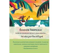 Évasion Tropicale: Livre de coloriage détente pour adultes: Un cadeau pour l’âme et l’esprit. Plus de 50 illustrations uniques à colorier: plages de ... (Tropical Escape - Adult Coloring Series)