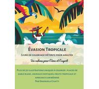 Évasion Tropicale: Livre de coloriage détente pour adultes: Un cadeau pour l’âme et l’esprit. Plus de 50 illustrations uniques à colorier: plages de ... (Tropical Escape - Adult Coloring Series)