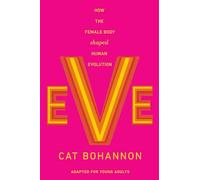 Eve (Adapted for Young Adults): How the Female Body Shaped Human Evolution