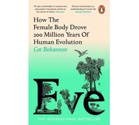 Eve: How The Female Body Drove 200 Million Years of Human Evolution (Longlisted for the Women's Prize for Non-Fiction)