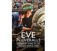 Eve in Overalls: Women at Work in the Second World War