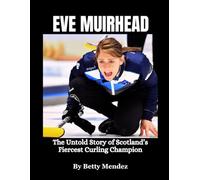 Eve Muirhead: The Untold Story of Scotland’s Fiercest Curling Champion