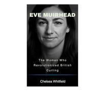 Eve Muirhead: The Woman Who Revolutionized British Curling