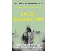 Eve of Destruction: The inside story of our dangerous nuclear world