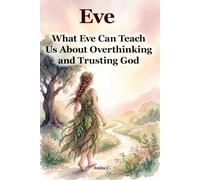 Eve: What Eve Can Teach Us About Overthinking and Trusting God (When She Surrendered)