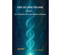 Eveil de l’ADN STELLAIRE: L’art cellulaire de la Réactivation Cosmique (Arcana Genetica®)