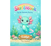 Evelyn the Axolotl: An Awesome Axolotls Sketchbook for Kids
