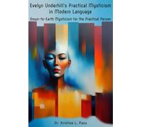 EVELYN UNDERHILL’S PRACTICAL MYSTICISM in MODERN LANGUAGE: Down-to-Earth Mysticism for the Practical Person
