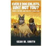 Even a Dog Enlists, Why Not You?: Family, History, and the First World War